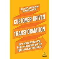Customer-Driven Transformation: How Being Design-led Helps Companies Get the Right Services to Market Customer-Driven Transformation: How Being Design-led Helps Companies Get the Right Services to Market Kindle Paperback