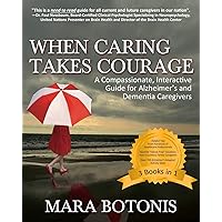 When Caring Takes Courage: A Compassionate, Interactive Guide for Alzheimer's and Dementia Caregivers When Caring Takes Courage: A Compassionate, Interactive Guide for Alzheimer's and Dementia Caregivers Paperback Kindle