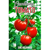 GARDENING TOMATO WHEN IT COUNTS: Essential Steps For Growing Indoor, Outdoor & Upside Down Tomato Garden Successfully! GARDENING TOMATO WHEN IT COUNTS: Essential Steps For Growing Indoor, Outdoor & Upside Down Tomato Garden Successfully! Kindle Paperback