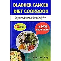 BLADDER CANCER DIET COOKBOOK: The Essential Nutritious Anti-cancer Whole-food Recipe Guide For Treatment And Recovery (ONE STOP CANCER RECIPE COOKBOOK Book 18) BLADDER CANCER DIET COOKBOOK: The Essential Nutritious Anti-cancer Whole-food Recipe Guide For Treatment And Recovery (ONE STOP CANCER RECIPE COOKBOOK Book 18) Kindle Paperback