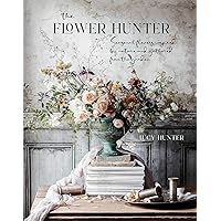 The Flower Hunter: Seasonal flowers inspired by nature and gathered from the garden The Flower Hunter: Seasonal flowers inspired by nature and gathered from the garden Hardcover