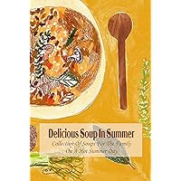 Delicious Soup In Summer: Collection Of Soups For The Family On A Hot Summer Day: Delicious Soups To Cool Off Summer Days Delicious Soup In Summer: Collection Of Soups For The Family On A Hot Summer Day: Delicious Soups To Cool Off Summer Days Kindle Paperback