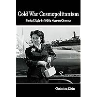 Cold War Cosmopolitanism: Period Style in 1950s Korean Cinema Cold War Cosmopolitanism: Period Style in 1950s Korean Cinema Kindle Edition with Audio/Video Paperback