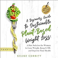 A Beginner’s Guide to Sustainable Plant-Based Weight-Loss: A Diet Solution for Women to Lose Weight, Keep It Off, and Improve Health A Beginner’s Guide to Sustainable Plant-Based Weight-Loss: A Diet Solution for Women to Lose Weight, Keep It Off, and Improve Health Audible Audiobook Kindle Hardcover Paperback
