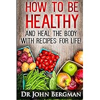 How to Be Healthy and Heal the Body With Recipes For LIFE How to Be Healthy and Heal the Body With Recipes For LIFE Paperback