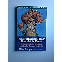 Fashion Means Your Fur Hat Is Dead: A Guide to Good Manners and Social Survival in Alaska Fashion Means Your Fur Hat Is Dead: A Guide to Good Manners and Social Survival in Alaska Paperback
