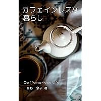 Caffeine-less Life: Caffeine no eikyou to non caffeine inryou (Japanese Edition)