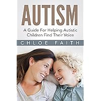 Autism: Helping Autistic Children Find Their Voice (Autism Spectrum Disorders, Parenting A Child With Autism, Learning Disabilities in Children, Autism Diet, Autism Books)