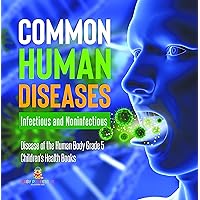 Common Human Diseases : Infectious and Noninfectious | Disease of the Human Body Grade 5 | Children's Health Books Common Human Diseases : Infectious and Noninfectious | Disease of the Human Body Grade 5 | Children's Health Books Kindle Hardcover Paperback