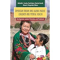 American Indian and Alaska Native Children and Mental Health: Development, Context, Prevention, and Treatment (Child Psychology and Mental Health) American Indian and Alaska Native Children and Mental Health: Development, Context, Prevention, and Treatment (Child Psychology and Mental Health) Hardcover