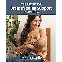The Recipe for Breastfeeding Support in America The Recipe for Breastfeeding Support in America Kindle Paperback