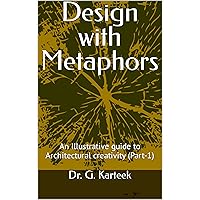 Design with Metaphors : An Illustrative guide to Architectural creativity (Part-1) Design with Metaphors : An Illustrative guide to Architectural creativity (Part-1) Kindle Paperback