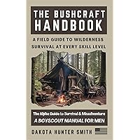 The Bushcraft Handbook: A Field Guide to Wilderness Survival at Every Skill Level- The Alpha Guide to Wilderness Survival & Misadventure (A Boyscout Manual for Men)