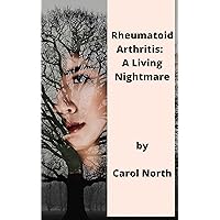 Rheumatoid Arthritis: A Living Nightmare Rheumatoid Arthritis: A Living Nightmare Kindle