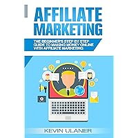 Affiliate Marketing: The Beginner's Step By Step Guide To Making Money Online With Affiliate Marketing (Brief Guides on Passive Income, Affiliate Marketing, ... Business Ideas, Financial Freedom Book 2) Affiliate Marketing: The Beginner's Step By Step Guide To Making Money Online With Affiliate Marketing (Brief Guides on Passive Income, Affiliate Marketing, ... Business Ideas, Financial Freedom Book 2) Paperback Kindle