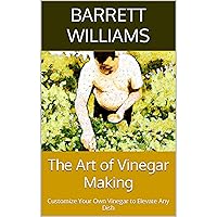 The Art of Vinegar Making: Customize Your Own Vinegar to Elevate Any Dish The Art of Vinegar Making: Customize Your Own Vinegar to Elevate Any Dish Kindle Audible Audiobook