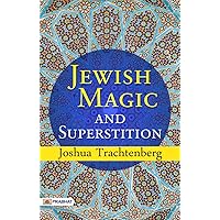Jewish Magic and Superstition: Joshua Trachtenberg Examines the Mystical Beliefs and Practices of Judaism by Joshua Trachtenberg Jewish Magic and Superstition: Joshua Trachtenberg Examines the Mystical Beliefs and Practices of Judaism by Joshua Trachtenberg Kindle