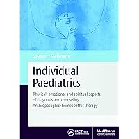 Individual Paediatrics: Physical, Emotional and Spiritual Aspects of Diagnosis and Counseling -- Anthroposophic-homeopathic Therapy, Fourth Edition Individual Paediatrics: Physical, Emotional and Spiritual Aspects of Diagnosis and Counseling -- Anthroposophic-homeopathic Therapy, Fourth Edition Kindle Hardcover