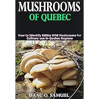 Mushrooms of Quebec: How to Identify Edible Wild Mushrooms for Culinary use in Quebec Regions Mushrooms of Quebec: How to Identify Edible Wild Mushrooms for Culinary use in Quebec Regions Kindle Paperback