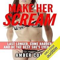 Make Her Scream: Last Longer, Come Harder, and Be the Best She's Ever Had Make Her Scream: Last Longer, Come Harder, and Be the Best She's Ever Had Audible Audiobook Paperback Kindle
