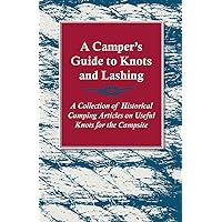 A Camper's Guide to Knots and Lashing - A Collection of Historical Camping Articles on Useful Knots for the Campsite