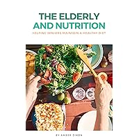 The elderly and nutrition: Helping seniors maintain a healthy diet The elderly and nutrition: Helping seniors maintain a healthy diet Kindle Paperback