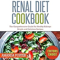 Renal Diet Cookbook: The Comprehensive Guide for Healthy Kidneys: Simple and Delicious Recipes for Healthy Kidneys Renal Diet Cookbook: The Comprehensive Guide for Healthy Kidneys: Simple and Delicious Recipes for Healthy Kidneys Audible Audiobook Kindle Paperback