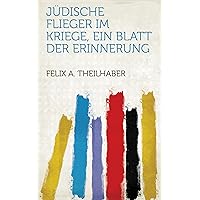 Jüdische Flieger Im Kriege, Ein Blatt Der Erinnerung (German Edition) Jüdische Flieger Im Kriege, Ein Blatt Der Erinnerung (German Edition) Kindle Hardcover Paperback