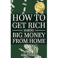 How to Get Rich Making Big Money from Home: 2nd Edition How to Get Rich Making Big Money from Home: 2nd Edition Kindle