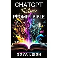 ChatGPT Fiction Prompt Bible (AI for Authors) ChatGPT Fiction Prompt Bible (AI for Authors) Kindle