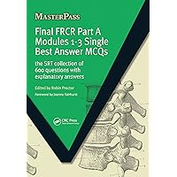 Final FRCR Part A Modules 1-3 Single Best Answer MCQS: The SRT Collection of 600 Questions with Explanatory Answers (MasterPass) Final FRCR Part A Modules 1-3 Single Best Answer MCQS: The SRT Collection of 600 Questions with Explanatory Answers (MasterPass) Kindle Paperback