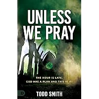Unless We Pray: The Hour is Late. God has a Plan and This is It! Unless We Pray: The Hour is Late. God has a Plan and This is It! Paperback Audible Audiobook Kindle Hardcover