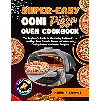 Super-Easy Ooni Pizza Oven Cookbook: The Beginner's Guide to Mastering Outdoor Pizza Making: From Classic Pizzas to Restaurant-Quality Roasts and Other Delights with FULL COLOR PICTURES Super-Easy Ooni Pizza Oven Cookbook: The Beginner's Guide to Mastering Outdoor Pizza Making: From Classic Pizzas to Restaurant-Quality Roasts and Other Delights with FULL COLOR PICTURES Kindle Paperback