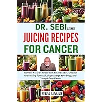 DR. SEBI ULTIMATE JUICING RECIPES FOR CANCER : Harness Nature's Power with Potent Elixirs. Unleash the Healing Potential, Supercharge Your Body, and Triumph Over Cancer DR. SEBI ULTIMATE JUICING RECIPES FOR CANCER : Harness Nature's Power with Potent Elixirs. Unleash the Healing Potential, Supercharge Your Body, and Triumph Over Cancer Kindle Paperback