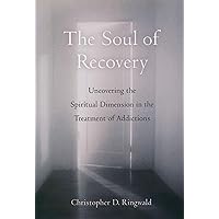 The Soul of Recovery: Uncovering the Spiritual Dimension in the Treatment of Addictions The Soul of Recovery: Uncovering the Spiritual Dimension in the Treatment of Addictions Kindle Hardcover