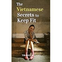 THE VIETNAMESE SECRETS TO KEEP FIT