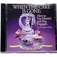 When the Cake Is Gone: How to Get Married and Stay Engaged When the Cake Is Gone: How to Get Married and Stay Engaged Audio CD