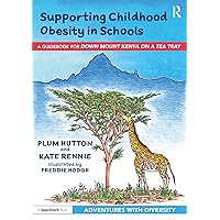 Supporting Childhood Obesity in Schools: A Guidebook for 'Down Mount Kenya on a Tea Tray' (Adventures with Diversity) Supporting Childhood Obesity in Schools: A Guidebook for 'Down Mount Kenya on a Tea Tray' (Adventures with Diversity) Kindle Paperback