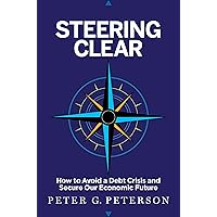 Steering Clear: How to Avoid a Debt Crisis and Secure Our Economic Future Steering Clear: How to Avoid a Debt Crisis and Secure Our Economic Future Kindle Hardcover