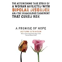 A Promise Of Hope: The Astonishing True Story of a Woman Afflicted With Bipolar Disorder and the Miraculous Treatment That Cured Her A Promise Of Hope: The Astonishing True Story of a Woman Afflicted With Bipolar Disorder and the Miraculous Treatment That Cured Her Kindle Paperback Mass Market Paperback