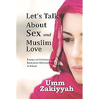 Let's Talk About Sex and Muslim Love: Essays on Intimacy and Romantic Relationships in Islam Let's Talk About Sex and Muslim Love: Essays on Intimacy and Romantic Relationships in Islam Kindle Paperback