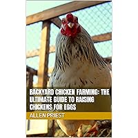 Backyard Chicken Farming: The Ultimate Guide to Raising Chickens for Eggs Backyard Chicken Farming: The Ultimate Guide to Raising Chickens for Eggs Kindle Audible Audiobook Paperback