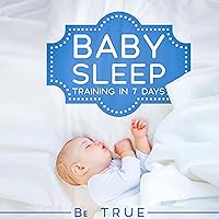 Baby Sleep Training in 7 Days: Sleep Training Techniques for a Baby or Toddler: A Modern Way to Improve the Sleep of Your Baby, Based Entirely on Science & Instinct Baby Sleep Training in 7 Days: Sleep Training Techniques for a Baby or Toddler: A Modern Way to Improve the Sleep of Your Baby, Based Entirely on Science & Instinct Audible Audiobook Kindle Paperback