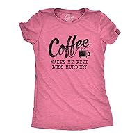 Womens Coffee Makes Me Feel Less Murdery T Shirt Funny Sarcastic Caffeine