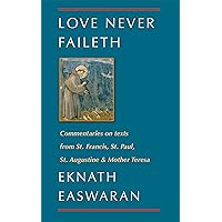 Love Never Faileth: Commentaries on texts from St. Francis, St. Paul, St. Augustine & Mother Teresa (Classics of Christian Inspiration Book 1) Love Never Faileth: Commentaries on texts from St. Francis, St. Paul, St. Augustine & Mother Teresa (Classics of Christian Inspiration Book 1) Kindle Paperback