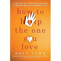 How to Help the One You Love: A New Way to Intervene and Stop Someone from Self-Destructing How to Help the One You Love: A New Way to Intervene and Stop Someone from Self-Destructing Kindle Paperback