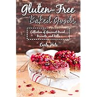Gluten-Free Baked Goods: Collection of Gourmet Bread, Biscuits, and Rolls Gluten-Free Baked Goods: Collection of Gourmet Bread, Biscuits, and Rolls Kindle Paperback