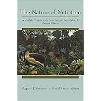 The Nature of Nutrition: A Unifying Framework from Animal Adaptation to Human Obesity The Nature of Nutrition: A Unifying Framework from Animal Adaptation to Human Obesity Kindle Hardcover