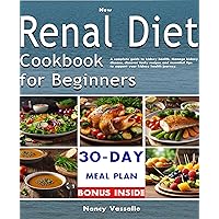 New Renal Diet Cookbook for Beginners: A Complete Guide to Kidney Health.Manage Kidney Disease, Discover Tasty Recipes and Essential Tips to Support Your Kidney Health Journey.With a 30 Day Meal Plan New Renal Diet Cookbook for Beginners: A Complete Guide to Kidney Health.Manage Kidney Disease, Discover Tasty Recipes and Essential Tips to Support Your Kidney Health Journey.With a 30 Day Meal Plan Kindle Hardcover Paperback