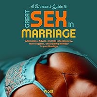 A Woman's Guide to Great Sex in Marriage: Affirmations, Advice, and Tips to Feeling Sexy, More Orgasms and Building Intimacy in Your Marriage A Woman's Guide to Great Sex in Marriage: Affirmations, Advice, and Tips to Feeling Sexy, More Orgasms and Building Intimacy in Your Marriage Audible Audiobook Kindle